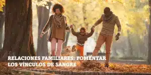Lee más sobre el artículo Relaciones familiares: fomentar los vínculos de sangre