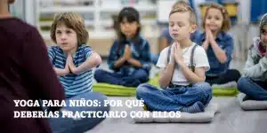 Lee más sobre el artículo Yoga para niños: por qué deberías practicarlo con ellos