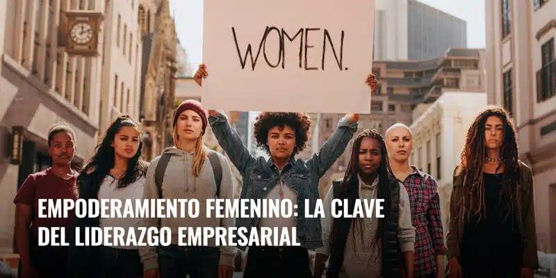 En este momento estás viendo Empoderamiento femenino: la clave del liderazgo empresarial