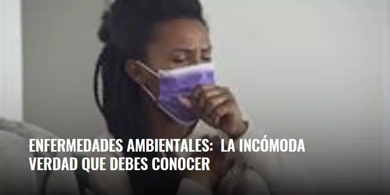 En este momento estás viendo Enfermedades ambientales:  la incómoda verdad que debes conocer