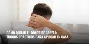 Lee más sobre el artículo Cómo quitar el dolor de cabeza: trucos prácticos para aplicar en casa