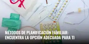Lee más sobre el artículo Métodos de planificación familiar: encuentra la opción adecuada para ti