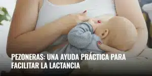Lee más sobre el artículo Pezoneras: una ayuda práctica para facilitar la lactancia