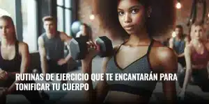 Lee más sobre el artículo Rutinas de ejercicio que te encantarán para tonificar tu cuerpo