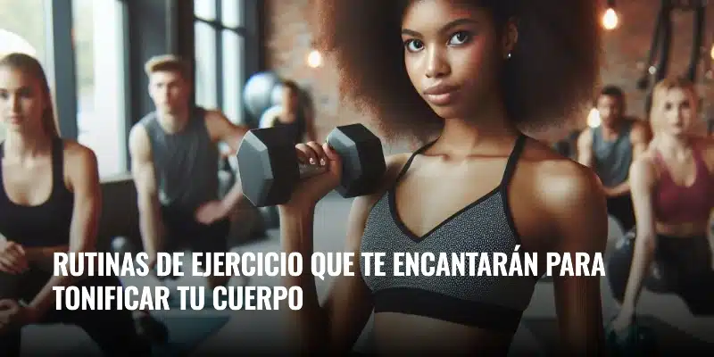 En este momento estás viendo Rutinas de ejercicio que te encantarán para tonificar tu cuerpo