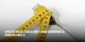 Lee más sobre el artículo Tipos de dietas: cuáles son y cómo encontrar la perfecta para ti