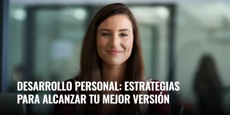 En este momento estás viendo Desarrollo personal: estrategias para alcanzar tu mejor versión