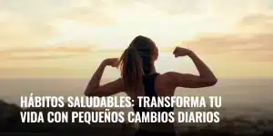 Lee más sobre el artículo Hábitos saludables: transforma tu vida con pequeños cambios diarios