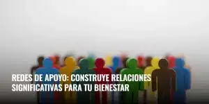 Lee más sobre el artículo Redes de apoyo: construye relaciones significativas para tu bienestar
